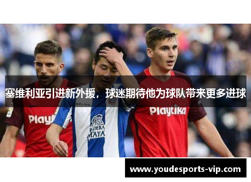 塞维利亚引进新外援，球迷期待他为球队带来更多进球
