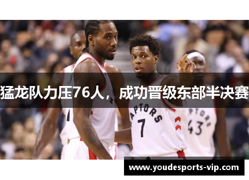 猛龙队力压76人，成功晋级东部半决赛