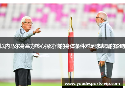 以内马尔身高为核心探讨他的身体条件对足球表现的影响