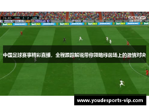 中国足球赛事精彩直播，全程跟踪解说带你领略绿茵场上的激情对决