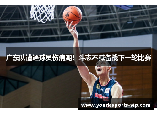 广东队遭遇球员伤病潮！斗志不减备战下一轮比赛