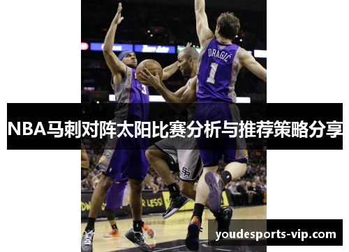 NBA马刺对阵太阳比赛分析与推荐策略分享