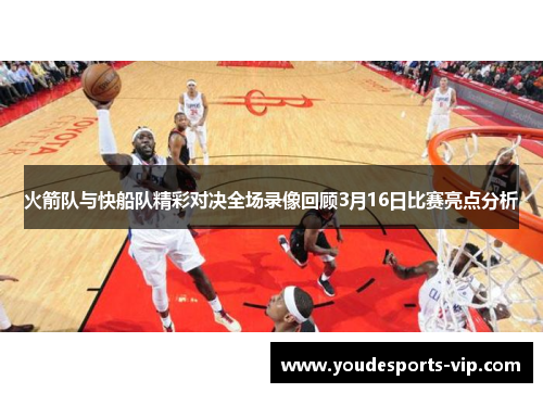 火箭队与快船队精彩对决全场录像回顾3月16日比赛亮点分析