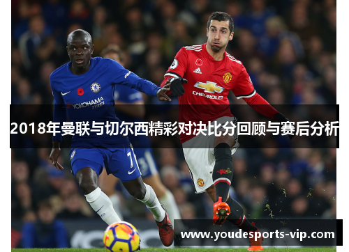 2018年曼联与切尔西精彩对决比分回顾与赛后分析